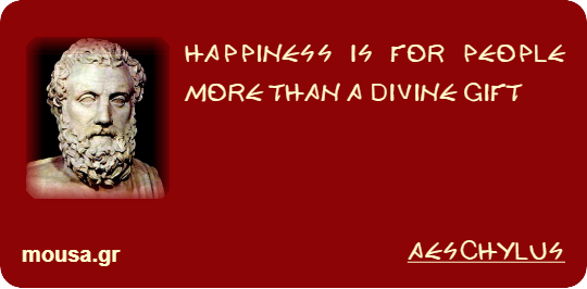 HAPPINESS IS FOR PEOPLE MORE THAN A DIVINE GIFT - AESCHYLUS