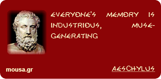 EVERYONE'S MEMORY IS INDUSTRIOUS, MUSE-GENERATING - AESCHYLUS
