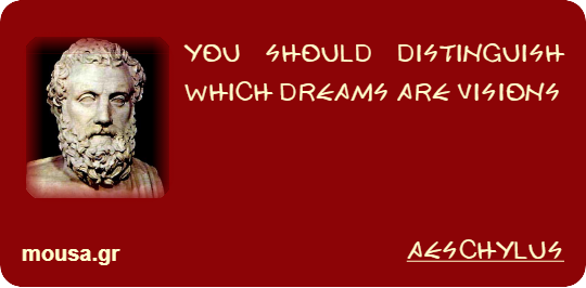 YOU SHOULD DISTINGUISH WHICH DREAMS ARE VISIONS - AESCHYLUS