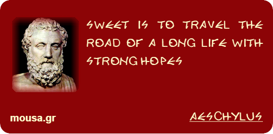 SWEET IS TO TRAVEL THE ROAD OF A LONG LIFE WITH STRONG HOPES - AESCHYLUS