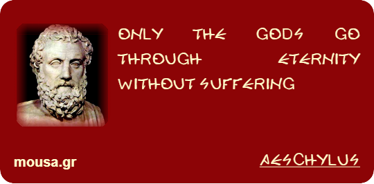 ONLY THE GODS GO THROUGH ETERNITY WITHOUT SUFFERING - AESCHYLUS