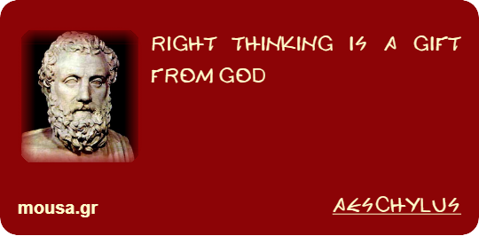 RIGHT THINKING IS A GIFT FROM GOD - AESCHYLUS
