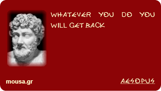 WHATEVER YOU DO YOU WILL GET BACK - AESOPUS