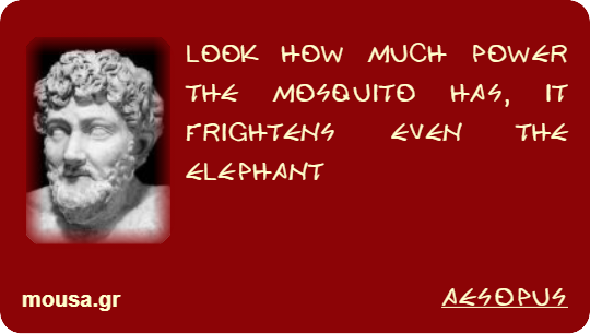 LOOK HOW MUCH POWER THE MOSQUITO HAS, IT FRIGHTENS EVEN THE ELEPHANT - AESOPUS