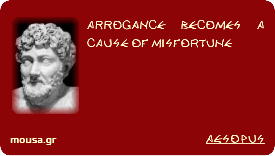 ARROGANCE BECOMES A CAUSE OF MISFORTUNE - AESOPUS