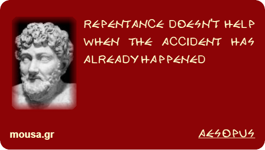 REPENTANCE DOESN'T HELP WHEN THE ACCIDENT HAS ALREADY HAPPENED - AESOPUS