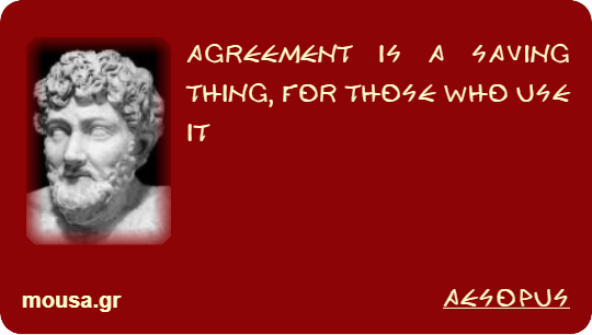 AGREEMENT IS A SAVING THING, FOR THOSE WHO USE IT - AESOPUS