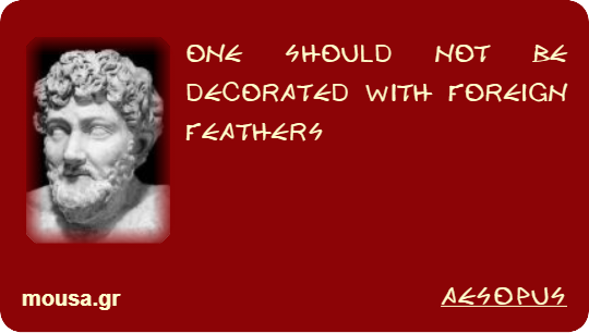 ONE SHOULD NOT BE DECORATED WITH FOREIGN FEATHERS - AESOPUS