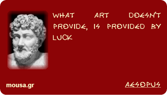 WHAT ART DOESN'T PROVIDE, IS PROVIDED BY LUCK - AESOPUS