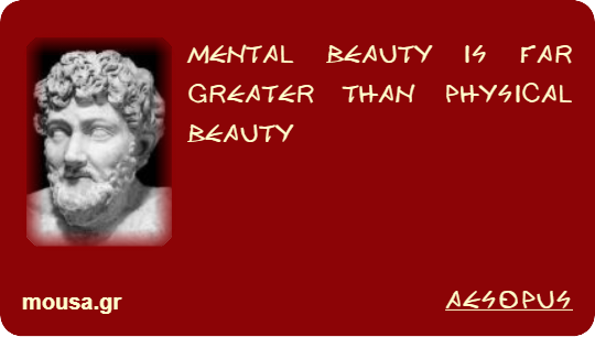 MENTAL BEAUTY IS FAR GREATER THAN PHYSICAL BEAUTY - AESOPUS