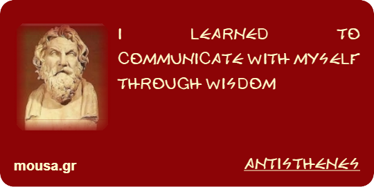 I LEARNED TO COMMUNICATE WITH MYSELF THROUGH WISDOM - ANTISTHENES