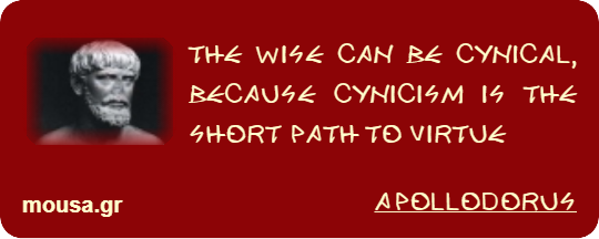 THE WISE CAN BE CYNICAL, BECAUSE CYNICISM IS THE SHORT PATH TO VIRTUE - APOLLODORUS