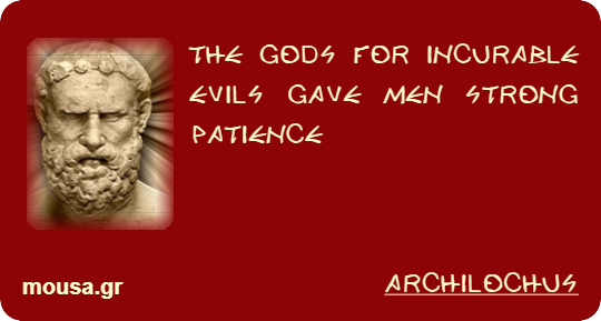 THE GODS FOR INCURABLE EVILS GAVE MEN STRONG PATIENCE - ARCHILOCHUS