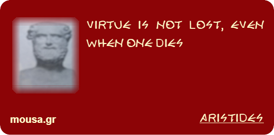 VIRTUE IS NOT LOST, EVEN WHEN ONE DIES - ARISTIDES