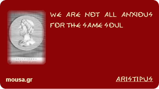 WE ARE NOT ALL ANXIOUS FOR THE SAME SOUL - ARISTIPUS