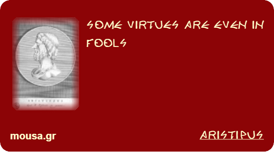 SOME VIRTUES ARE EVEN IN FOOLS - ARISTIPUS