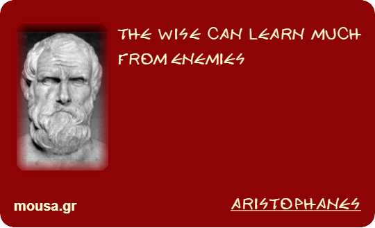 THE WISE CAN LEARN MUCH FROM ENEMIES - ARISTOPHANES