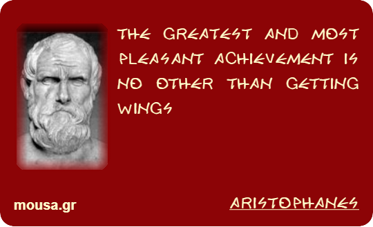 THE GREATEST AND MOST PLEASANT ACHIEVEMENT IS NO OTHER THAN GETTING WINGS - ARISTOPHANES