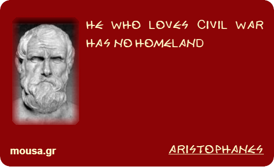 HE WHO LOVES CIVIL WAR HAS NO HOMELAND - ARISTOPHANES