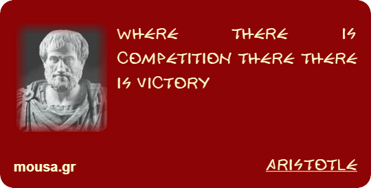 WHERE THERE IS COMPETITION THERE THERE IS VICTORY - ARISTOTLE