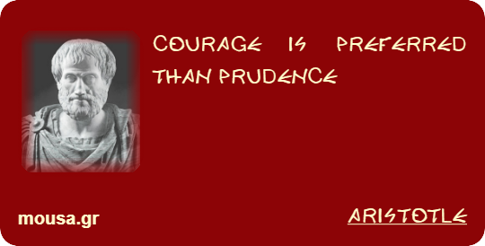 COURAGE IS PREFERRED THAN PRUDENCE - ARISTOTLE