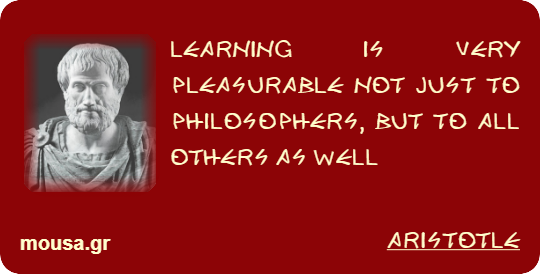 LEARNING IS VERY PLEASURABLE NOT JUST TO PHILOSOPHERS, BUT TO ALL OTHERS AS WELL - ARISTOTLE