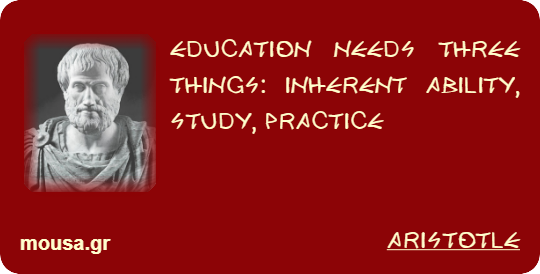 EDUCATION NEEDS THREE THINGS: INHERENT ABILITY, STUDY, PRACTICE - ARISTOTLE