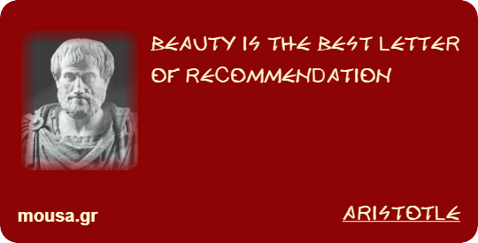 BEAUTY IS THE BEST LETTER OF RECOMMENDATION - ARISTOTLE