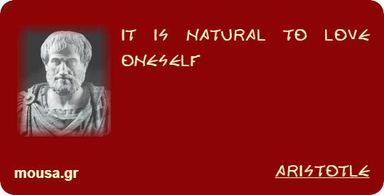 IT IS NATURAL TO LOVE ONESELF - ARISTOTLE