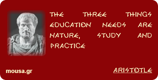 THE THREE THINGS EDUCATION NEEDS ARE NATURE, STUDY AND PRACTICE - ARISTOTLE