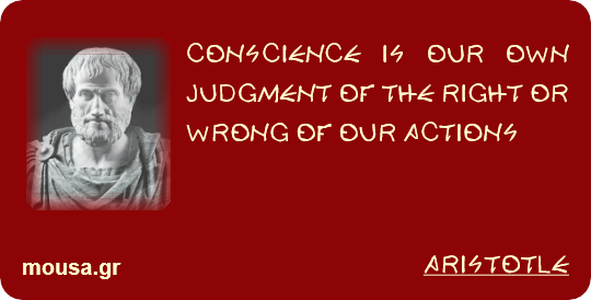 CONSCIENCE IS OUR OWN JUDGMENT OF THE RIGHT OR WRONG OF OUR ACTIONS - ARISTOTLE