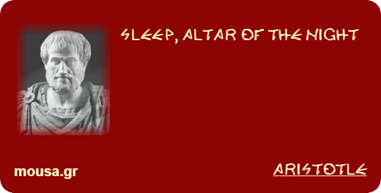 SLEEP, ALTAR OF THE NIGHT - ARISTOTLE