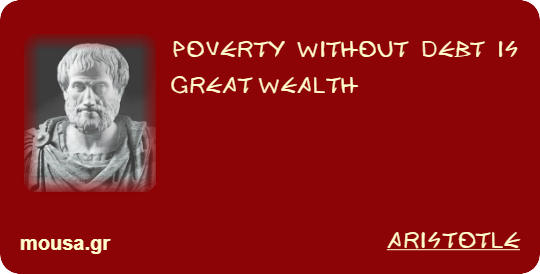 POVERTY WITHOUT DEBT IS GREAT WEALTH - ARISTOTLE