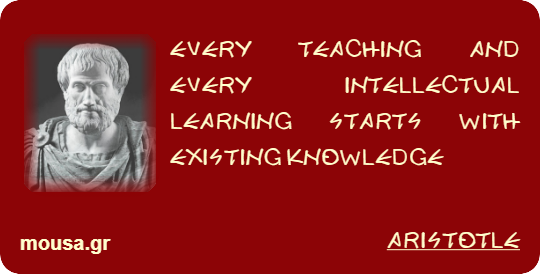 EVERY TEACHING AND EVERY INTELLECTUAL LEARNING STARTS WITH EXISTING KNOWLEDGE - ARISTOTLE