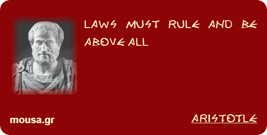 LAWS MUST RULE AND BE ABOVE ALL - ARISTOTLE
