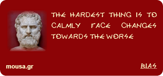 THE HARDEST THING IS TO CALMLY FACE CHANGES TOWARDS THE WORSE - BIAS