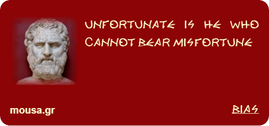 UNFORTUNATE IS HE WHO CANNOT BEAR MISFORTUNE - BIAS