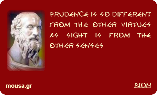 PRUDENCE IS SO DIFFERENT FROM THE OTHER VIRTUES AS SIGHT IS FROM THE OTHER SENSES - BION