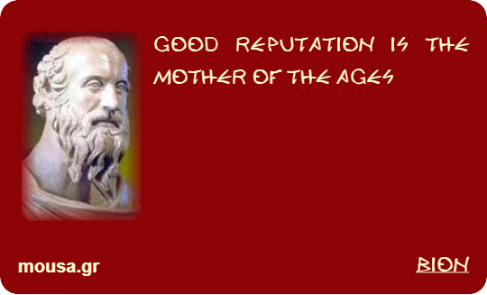 GOOD REPUTATION IS THE MOTHER OF THE AGES - BION