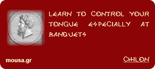 LEARN TO CONTROL YOUR TONGUE ESPECIALLY AT BANQUETS - CHILON