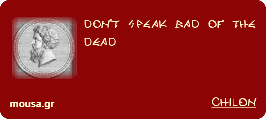 DON'T SPEAK BAD OF THE DEAD - CHILON