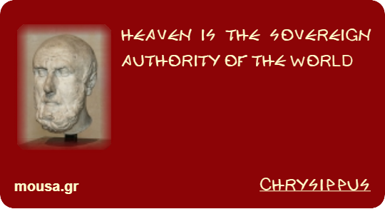 HEAVEN IS THE SOVEREIGN AUTHORITY OF THE WORLD - CHRYSIPPUS