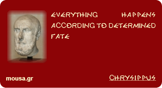 EVERYTHING HAPPENS ACCORDING TO DETERMINED FATE - CHRYSIPPUS