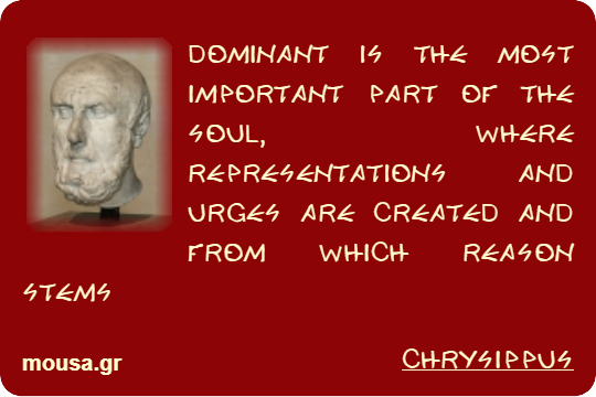 DOMINANT IS THE MOST IMPORTANT PART OF THE SOUL, WHERE REPRESENTATIONS AND URGES ARE CREATED AND FROM WHICH REASON STEMS - CHRYSIPPUS