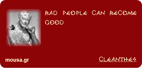 BAD PEOPLE CAN BECOME GOOD - CLEANTHES