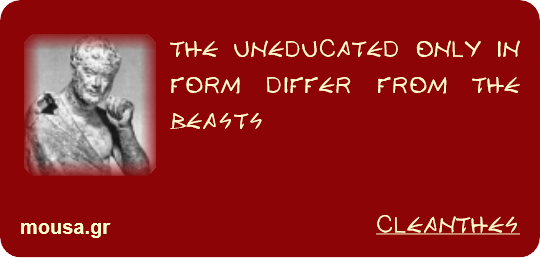 THE UNEDUCATED ONLY IN FORM DIFFER FROM THE BEASTS - CLEANTHES