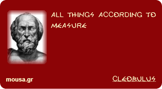 ALL THINGS ACCORDING TO MEASURE - CLEOBULUS