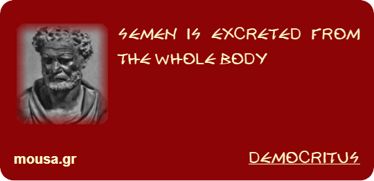 SEMEN IS EXCRETED FROM THE WHOLE BODY - DEMOCRITUS