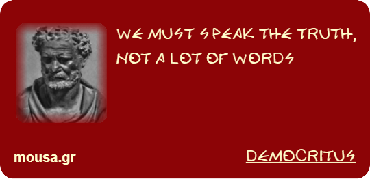WE MUST SPEAK THE TRUTH, NOT A LOT OF WORDS - DEMOCRITUS