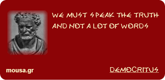 WE MUST SPEAK THE TRUTH AND NOT A LOT OF WORDS - DEMOCRITUS